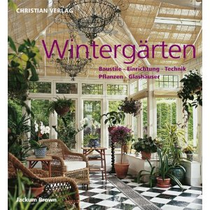 Brown Wintergärten: Baustile - Einrichtung - Technik - Pflanzen - Glashäuser 
